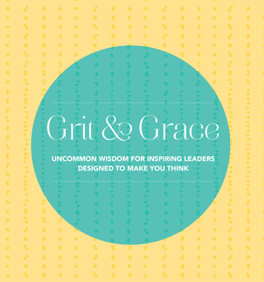 Grit and Grace: Uncommon Wisdom for Inspiring Leaders Designed to Make You Think - Quotabelle, and Weger, Pauline, and Williamson, Alicia