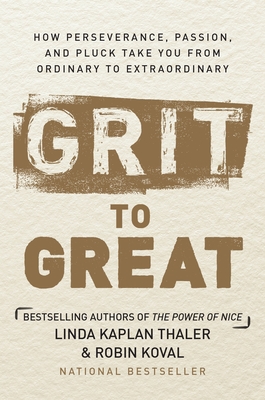 Grit to Great: How Perseverance, Passion, and Pluck Take You from Ordinary to Extraordinary - Kaplan Thaler, Linda, and Koval, Robin