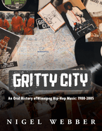 Gritty City: An Oral History of Winnipeg Hip-Hop Music: 1980-2005