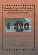 Grizzly Bears in California Are There? Could There Be? Should We? the Reintroduction Question: Grizzly Bears and Wolves: The Reintroduction Question