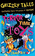 Grizzly Tales: Terror-Time Toys: Cautionary Tales for Lovers of Squeam!