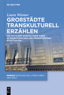 Grostdte Transkulturell Erzhlen: Die Textstadt Buenos Paris Aires in Argentinischen Und Franzsischen Stadttexten