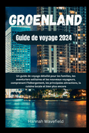 Groenland guide de voyage 2024: Un guide de voyage d?taill? pour les familles, les aventuriers solitaires et les nouveaux voyageurs, comprenant l'h?bergement, les principales attractions, la cuisine locale et bien plus encore