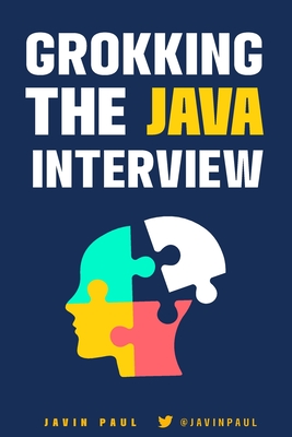 Grokking the Java Interview: Prepare for Java interview by learning essential Core Java concepts and APIs - Paul, Javin