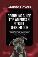 Grooming Guide for American Pitbull Terrier Dog: A Step-by-Step Manual to Love And Pamper Your Dog, Leaving Them Happy And Healthy