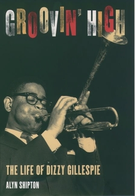 Groovin' High: The Life of Dizzy Gillespie - Shipton, Alyn