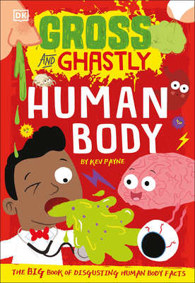 Gross and Ghastly: Human Body: The Big Book of Disgusting Human Body Facts - Payne, Kev