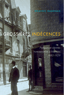 Grossires Indcences: Pratiques Et Identits Homosexuelles  Montral, 1880-1929 Volume 37