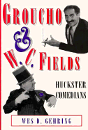 Groucho and W.C. Fields: Huckster Comedians - Gehring, Wes D