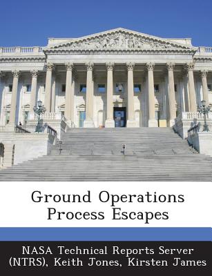 Ground Operations Process Escapes - Jones, Keith, and James, Kirsten, and Nasa Technical Reports Server (Ntrs) (Creator)
