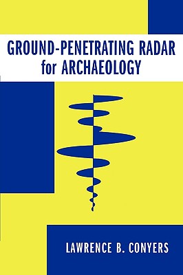 Ground-Penetrating Radar for Archaeology - Conyers, Lawrence B