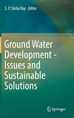 Ground Water Development - Issues and Sustainable Solutions - Ray, S. P. Sinha (Editor)