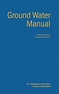Ground Water Manual: A Guide for the Investigation, Development, and Management of Ground-Water Resources (a Water Resources Technical Publication)