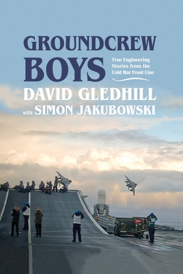 Groundcrew Boys: True Engineering Stories from the Cold War Front Line - Gledhill, David