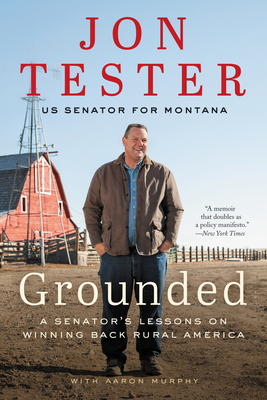 Grounded: A Senator's Lessons on Winning Back Rural America - Tester, Jon