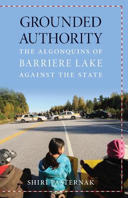 Grounded Authority: The Algonquins of Barriere Lake Against the State - Pasternak, Shiri