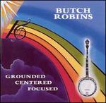 Grounded Centered Focused - Butch Robins