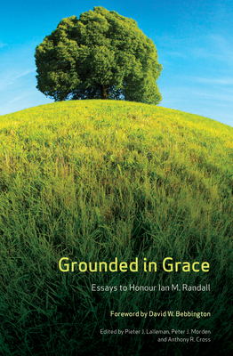 Grounded in Grace: Essays to Honour Ian M. Randall - Lalleman, Pieter J (Editor), and Morden, Peter J (Editor), and Cross, Anthony R (Editor)