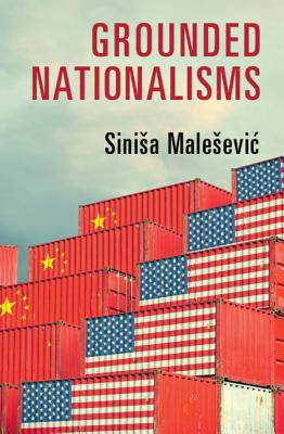 Grounded Nationalisms: A Sociological Analysis - Malesevic, Sinisa, Professor