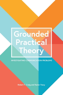 Grounded Practical Theory: Investigating Communication Problems - Craig, Robert T, and Tracy, Karen