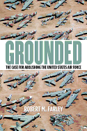 Grounded: The Case for Abolishing the United States Air Force