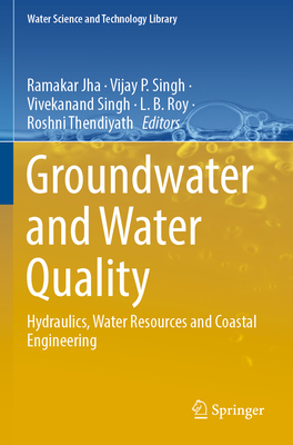 Groundwater and Water Quality: Hydraulics, Water Resources and Coastal Engineering - Jha, Ramakar (Editor), and Singh, Vijay P. (Editor), and Singh, Vivekanand (Editor)