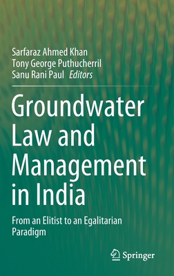 Groundwater Law and Management in India: From an Elitist to an Egalitarian Paradigm - Khan, Sarfaraz Ahmed (Editor), and Puthucherril, Tony George (Editor), and Paul, Sanu Rani (Editor)