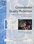 Groundwater Quality Protection: A Guide for Water Utilities, Municipal Authorities, and Environment Agencies