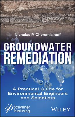 Groundwater Remediation: A Practical Guide for Environmental Engineers and Scientists - Cheremisinoff, Nicholas P.