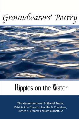 Groundwaters Poetry: Ripples on the Water - Chambers, Jennifer B, and Broome, Patrice A, and Burnett Sr, Jim