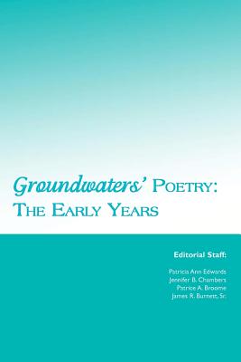 Groundwaters' Poetry: The Early Years - Chambers, Jennifer B, and Broome, Patrice A, and Burnett Sr, James R