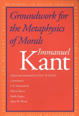 Groundwork for the Metaphysics of Morals - Kant, Immanuel, and Wood, Allen W (Editor)