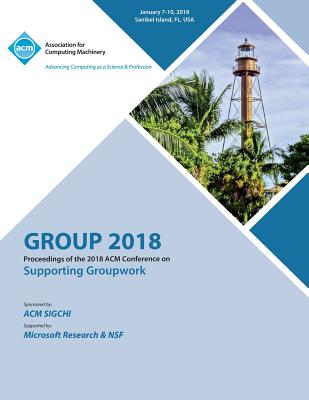 Group '18: Proceedings of the 2018 ACM Conference on Supporting Groupwork - Group