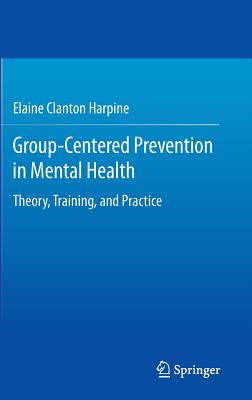 Group-Centered Prevention in Mental Health: Theory, Training, and Practice - Clanton Harpine, Elaine