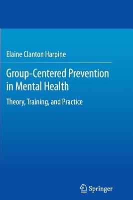 Group-Centered Prevention in Mental Health: Theory, Training, and Practice - Clanton Harpine, Elaine