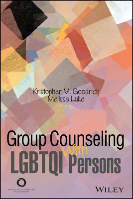 Group Counseling with LGBTQQIA Persons Across the Life Span - Goodrich, Kristopher, and Luke, Melissa, and Wiley