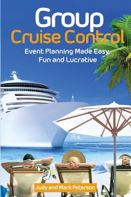 Group Cruise Control: Event Planning Made Easy, Fun and Lucrative! - Peterson, Mark, Dr., and Edwards, Captain Lou, and Bressler, Debbie