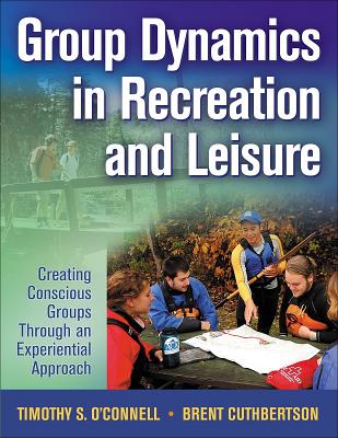 Group Dynamics in Recreation and Leisure: Creating Conscious Groups Through an Experiential Approach - O'Connell, Timothy S, and Cuthbertson, Brent