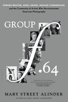 Group F.64: Edward Weston, Ansel Adams, Imogen Cunningham, and the Community of Artists Who Revolutionized American Photography - Alinder, Mary Street