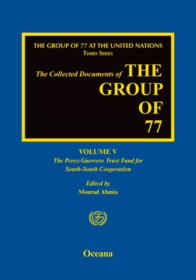 Group of 77 at the United Nations: Volume V: The Perez-Guerrero Trust Fund for South-South Cooperation (Pgtf) - Ahmia, Mourad (Editor)