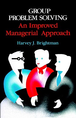 Group Problem Solving: An Improved Managerial Approach - Brightman, Harvey J