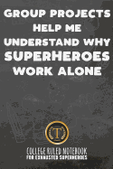 Group Projects Help Me Understand Why Superheroes Work Alone: College Ruled Notebook for Exhausted Superheroes - Black