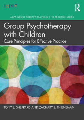 Group Psychotherapy with Children: Core Principles for Effective Practice - Sheppard, Tony L, and Thieneman, Zachary J