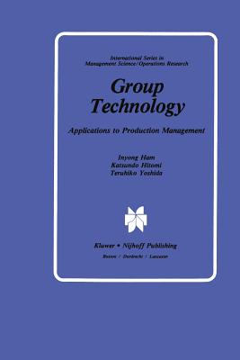 Group Technology: Applications to Production Management - Ham, Inyong, and Hitomi, Katsundo, and Yoshida, Teruhiko