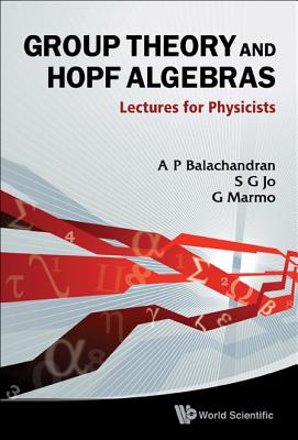 Group Theory and Hopf Algebras: Lectures for Physicists - Balachandran, Aiyalam P, and Jo, Sang G, and Marmo, Giuseppe