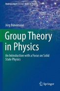 Group Theory in Physics: An Introduction with a Focus on Solid State Physics