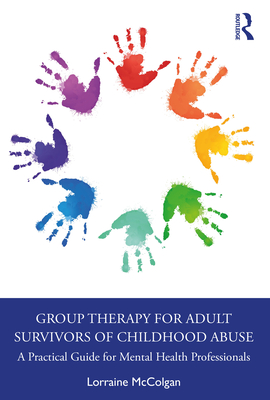 Group Therapy for Adult Survivors of Childhood Abuse: A Practical Guide for Mental Health Professionals - McColgan, Lorraine