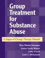 Group Treatment for Substance Abuse, First Edition: A Stages-Of-Change Therapy Manual