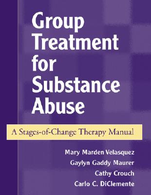 Group Treatment for Substance Abuse, First Edition: A Stages-Of-Change Therapy Manual - Velasquez, Mary Marden, PhD, and Maurer, Gaylyn Gaddy, Ma, and Crouch, Cathy, Lcsw