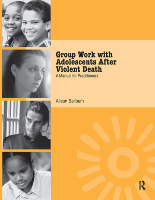 Group Work with Adolescents After Violent Death: A Manual for Practitioners - Salloum, Alison